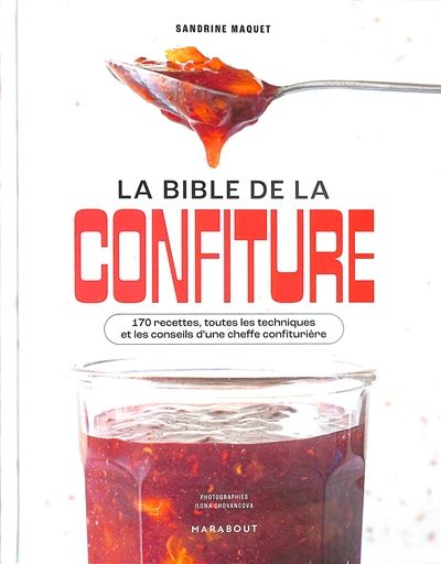 La bible de la confiture : 170 recettes, toutes les techniques et les conseils d&#39;une cheffe confiturière - Sandrine Maquet