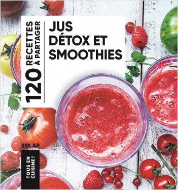 JUS DETOX ET SMOOTHIES - TOUS EN CUISINE! - Collectif