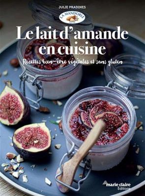 Le Lait d'amande en cuisine: recettes bien-être végétales et sans gluten - Julie Pradines