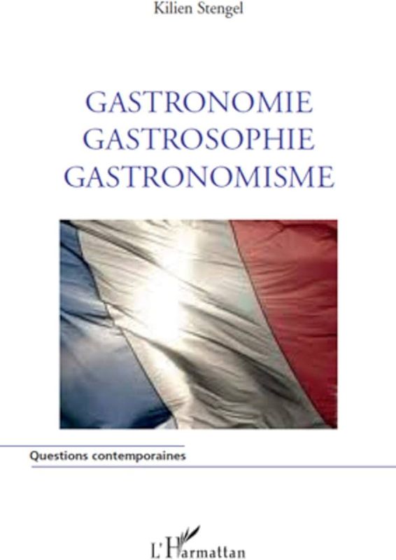 Gastronomie, gastrosophie, gastronomisme - Kilien Stengel