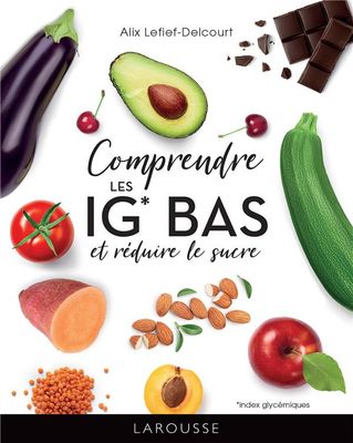 Comprendre les IG bas et réduire le sucre - Alix Lefief-Delcourt