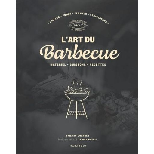 L&#39;art du barbecue : matériel, cuissons, recettes : griller, fumer, flamber, assaisonner - Big T.