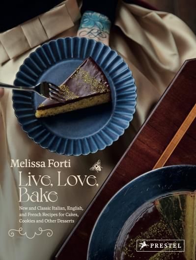 Live, Love, Bake: New and Classic Italian, English, and French Recipes for Cakes, Cookies and Othe r Desserts - Melissa Forti