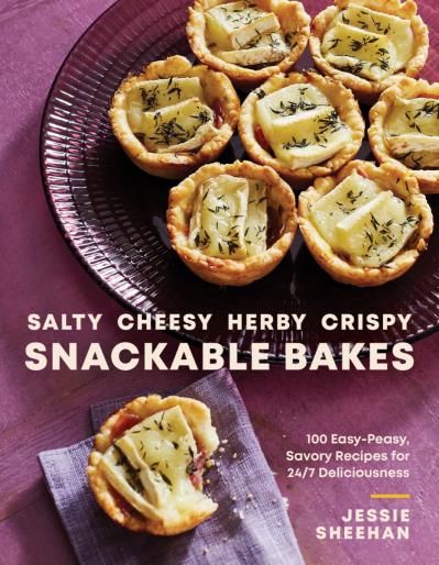 Salty, Cheesy, Herby, Crispy Snackable Bakes 100 Easy-Peasy, Savory Recipes for 24/7 Deliciousness -Jessie Sheehan