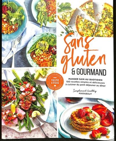 Sans gluten &amp; gourmand : manger sain au quotidien : 100 recettes simples et délicieuses à cuisiner du petit déjeuner au dîner -