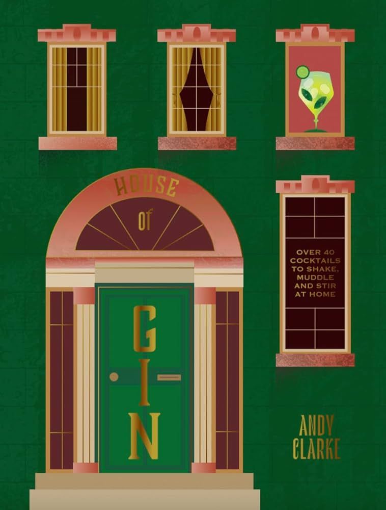 House of Gin: Over 40 Cocktails to Shake, Muddle and Stir at Home - Andy Clarke