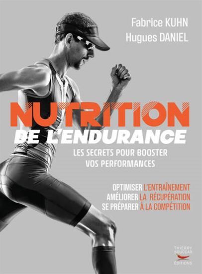 Nutrition de l&#39;endurance : les secrets pour booster vos performances : optimiser l&#39;entraînement, améliorer la récupération, se préparer à la compétition - Hugues Daniel , Fabrice Kuhn