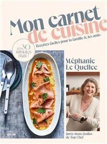 Mon carnet de cuisine : recettes faciles pour la famille &amp; les amis : en 30 minutes max ! - Stéphanie Le Quellec