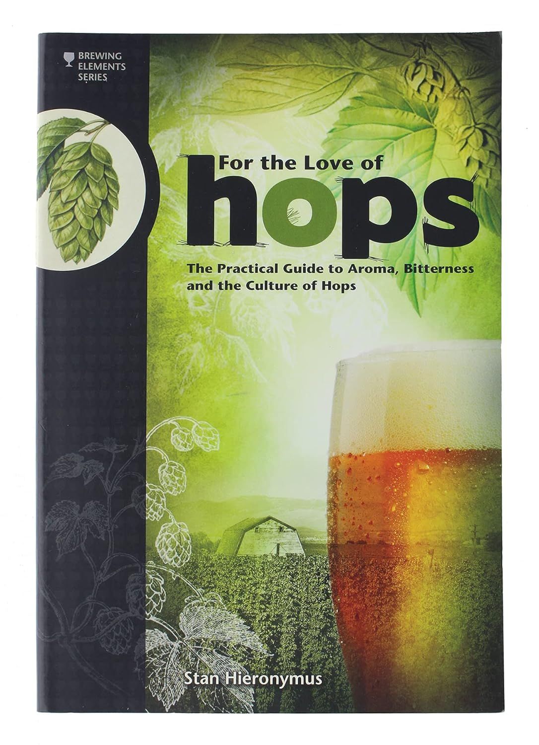 For The Love of Hops: The Practical Guide to Aroma, Bitterness and the Culture of Hops - Stan Hieronymus