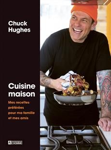 Cuisine maison - Mes recettes préférées pour  ma famille et mes amis - Chuck Hughes
