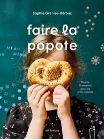 Faire la popote : Plus de 75 recettes pour les p&#39;tits cuistots - Sophie Grenier-Héroux