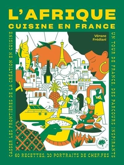 L&#39; Afrique cuisine en France: 60 recettes, 20 portraits de chef.fes - Vérane Frédiani