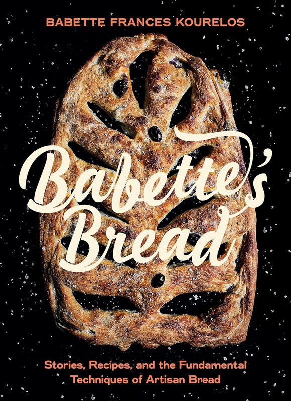 Babette&#39;s Bread : Stories, Recipes, and the Fundamental Techniques of Artisan Bread - Babette Kourelos