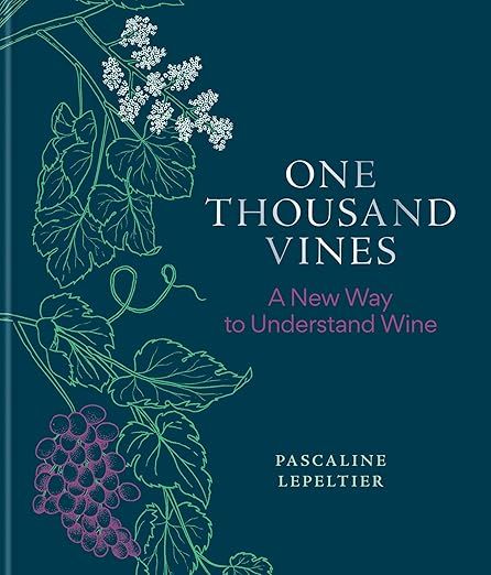 One Thousand Vines: A New Way to Understand Wine - Pascaline Lepeltier