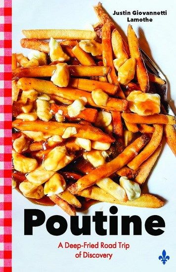 Poutine : a deep-fried road trip of discovery - Justin Giovannetti Lamothe