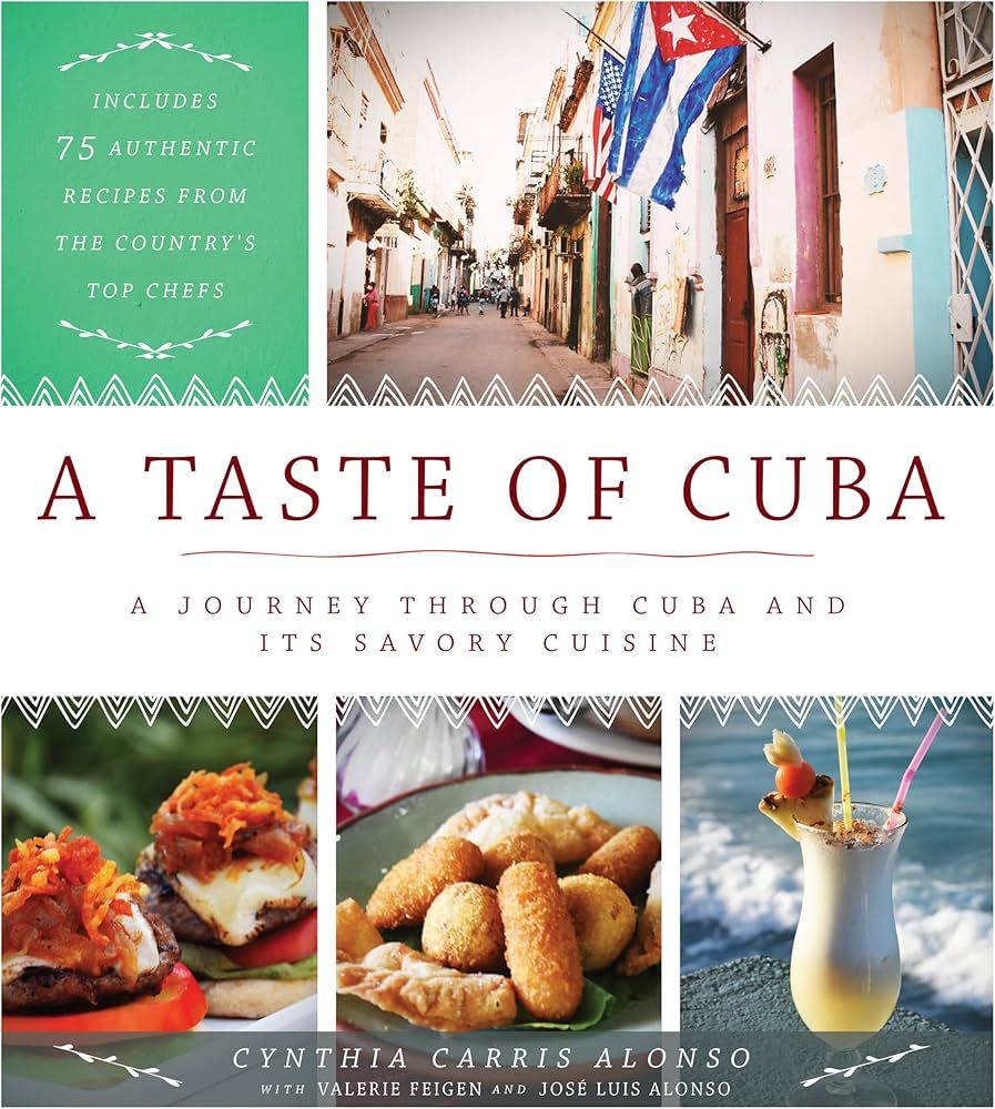A Taste of Cuba: Journey Through Cuba and Into the Kitchens and Paladares of the Country&#39;s Top Chefs - Cynthia Carris Alonso