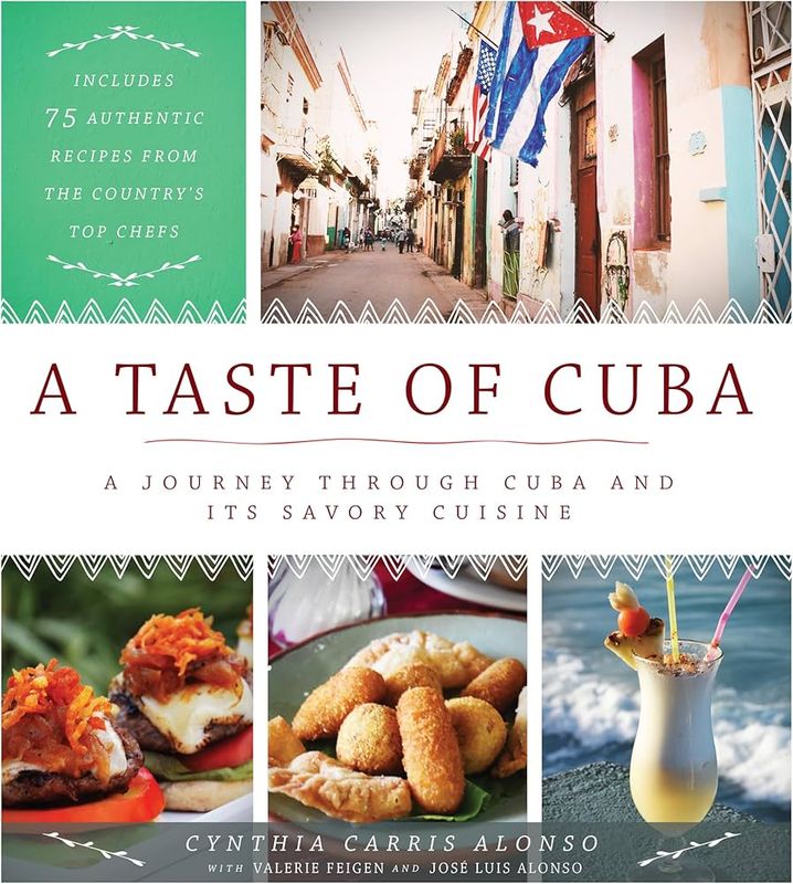 A Taste of Cuba: Journey Through Cuba and Into the Kitchens and Paladares of the Country&#39;s Top Chefs - Cynthia Carris Alonso