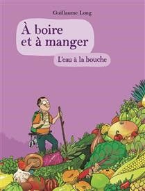 A boire et à manger : L&#39;eau à la bouche, tome 5 - Guillaume Long