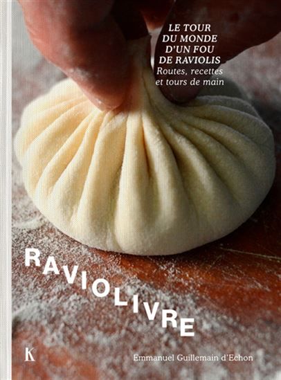 Raviolivre : le tour du monde d&#39;un fou de raviolis : routes, recettes et tours de main - Emmanuel Guillemain d&#39;Echon