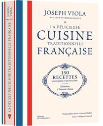 La délicieuse cuisine traditionnelle française : 150 recettes classiques et qu&#39;on aime : histoire et savoir-faire - Joseph Viola