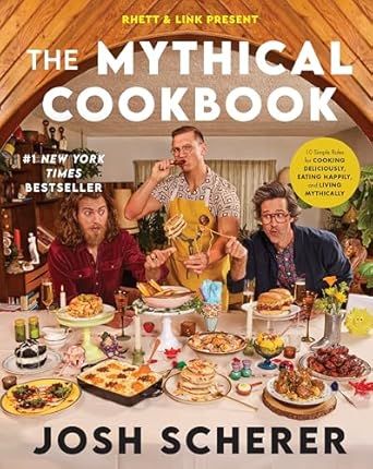 Rhett &amp; Link Present: The Mythical Cookbook: 10 Simple Rules for Cooking Deliciously, Eating Happily, and Living Mythically - Josh Scherer