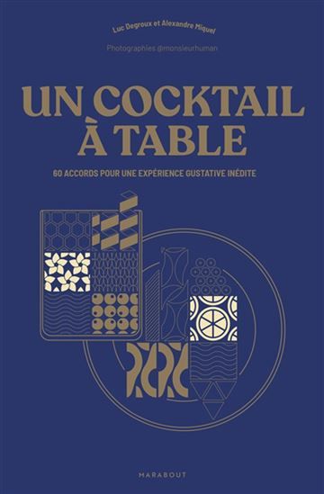 Un cocktail à table : 60 accords pour une expérience gustative inédite - Luc Degroux et Alexandre Miquel