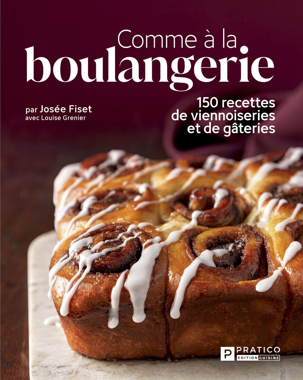 Comme à la boulangerie 150 recettes de viennoiseries et de gâteries - Josée Fiset