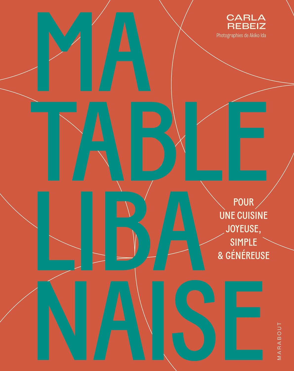 Ma table libanaise : Pour une cuisine joyeuse, simple &amp; généreuse - Carla Rebeiz