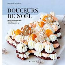 Douceurs de Noël 100 recettes sucrées pour sublimer vos repas de fête - Guillaume Marinette
