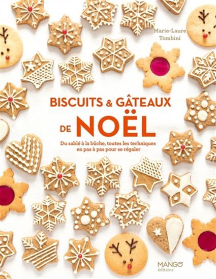 Biscuits &amp; gâteaux de Noël : du sablé à la bûche, toutes les techniques en pas à pas pour se régaler N. éd. - Marie-Laure Tombini