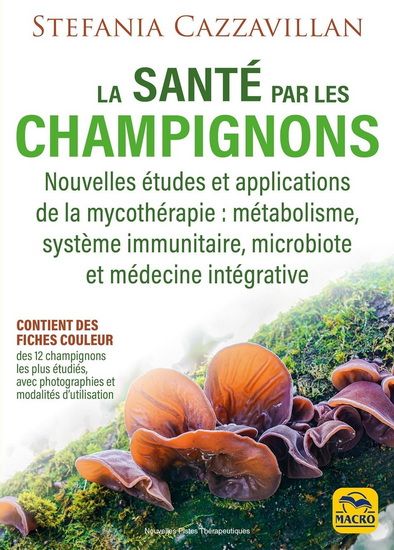 La santé par les champignons : nouvelles études et applications de la mycothérapie : métabolisme, système immunitaire, microbiote et médecine intégrative - Stefania Cazzavillan La santé par les champignons : nouvelles études et applications de la mycothérapie : métabolisme, système immunitaire, microbiote et médecine intégrative - Stefania Cazzavillan