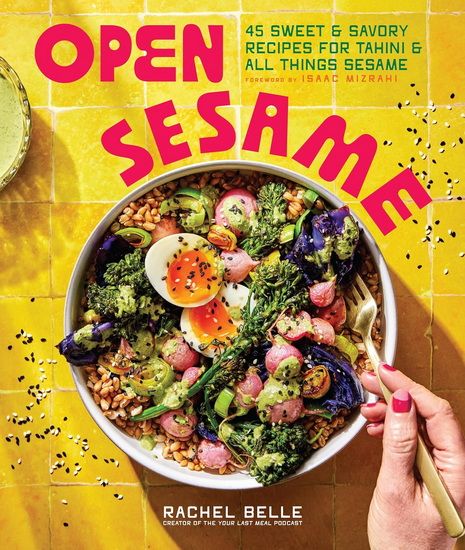 Open Sesame: 45 Sweet &amp; Savory Recipes for Tahini &amp; All Things Sesame - Rachel Belle et  Isaac Mizrahi