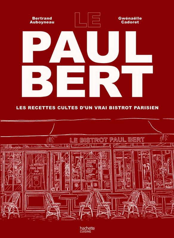 Paul Bert: Les recettes cultes d&#39;un vrai bistrot parisien - Bertrand Auboyneau, Gwénaëlle Cadoret