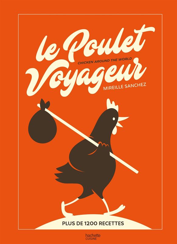 Le Poulet Voyageur: Chicken around the world -  Mireille Sanchez