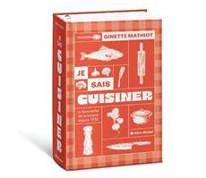 Je sais cuisiner : le best-seller de la cuisine depuis 1932 - Ginette Mathiot