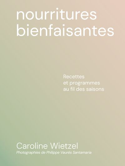 Nourritures bienfaisantes - Caroline Wietzel