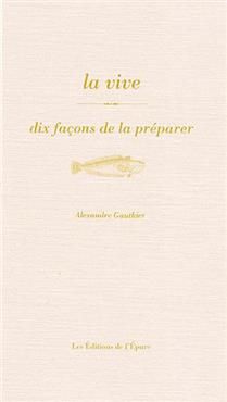 La vive : dix façons de la préparer - Alexandre Gauthier - À PARAÎTRE FEVRIER 2025
