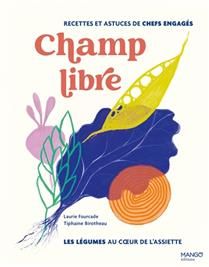 Champ libre : les légumes au coeur de l&#39;assiette : recettes et astuces de chefs engagés - Laurie Fourcade