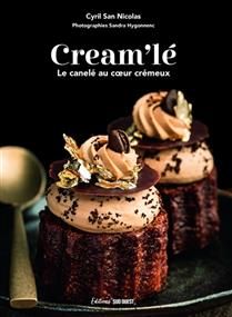 Cream&#39;lé : le canelé au coeur crémeux : 30 recettes sucrées et salées - Cyril San Nicolas