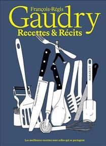 Recettes &amp; récits : les meilleures recettes sont celles qui se partagent - François-Régis Gaudry