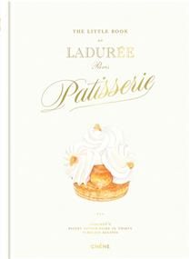 The little book of Ladurée, Paris patisserie : Ladurée&#39;s pastry savoir-faire in thirty timeless recipes -  Julien Alvarez &amp; Ladurée