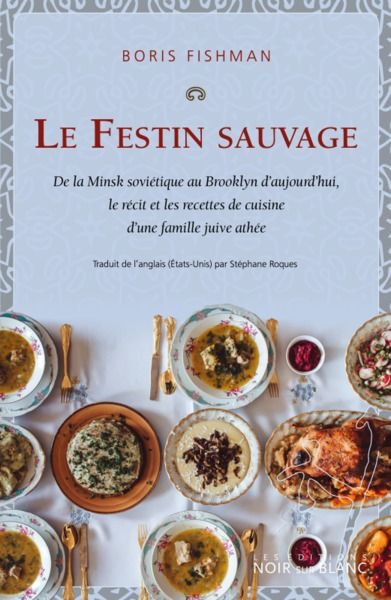 Le festin sauvage : de la Minsk soviétique au Brooklyn d'aujourd'hui, le récit et les recettes de cuisine d'une famille juive athée - Boris Fishman Le festin sauvage : de la Minsk soviétique au Brooklyn d'aujourd'hui, le récit et les recettes de cuisine d'une famille juive athée - Boris Fishman