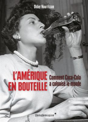 L&#39;Amérique en bouteille : comment Coca-Cola a colonisé le monde - Didier Nourisson