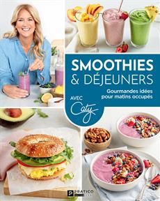 Smoothies &amp; déjeuners Gourmandes idées pour matins occupés - Caty Berubé