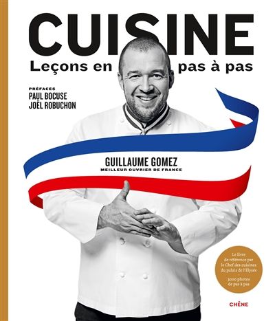 Cuisine : leçons en pas à pas : le livre de référence par le chef des cuisines du palais de l&#39;Elysée - Guillaume Gomez