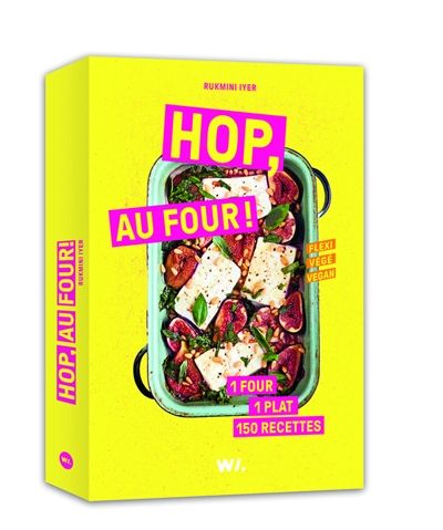 Hop, au four ! : 150 recettes rapides et inratables - Rukmini Iyer