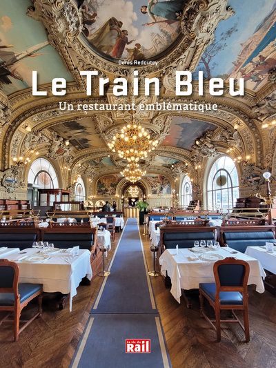 Le Train bleu : un restaurant emblématique - Denis Redoutey - À PARAÎTRE FÉVRIER 2025