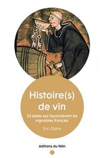 Histoire(s) de vin. 33 dates qui façonnèrent les vignobles français - Eric Glatre