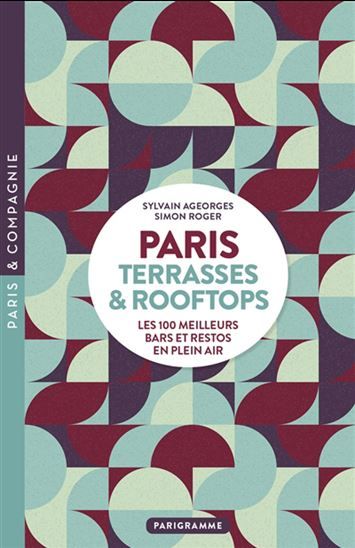 Paris : terrasses &amp; rooftops : les 100 meilleurs bars et restos en plein air N. éd. - Simon Roger