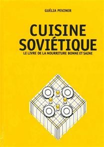 Cuisine soviétique : le livre de la nourriture bonne et saine - Guélia Pevzner